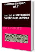 Conoscere i Templari Vol. 5&deg; Tracce di alcuni viaggi dei Templari nelle Americhe