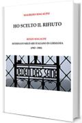 Ho scelto il rifiuto: Renzo Magalini (internato militare italiano in Germania; 1943 - 1945)