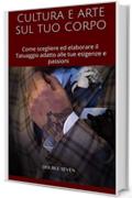 CULTURA E ARTE SUL TUO CORPO: Come scegliere ed elaborare il Tatuaggio adatto alle tue esigenze e passioni