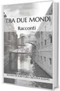 TRA DUE MONDI: Racconti