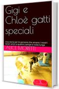 Gigi e Chlo&egrave; gatti speciali: Una storia per le persone che amano i nostri teneri amici a quattro zampe e coda lunga