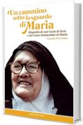 Un cammino sotto lo sguardo di Maria: Biografia di suor Lucia di Ges&ugrave; e del Cuore Immacolato di Maria