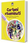 Cartoni Esaminati: Saggio anarchico su stupidit&agrave;, genio e inventiva