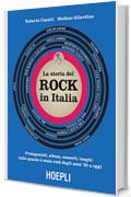 Storia del rock in Italia: Protagonisti, album, concerti, luoghi: tutto quanto &egrave; stato rock dagli anni '50 a oggi
