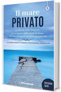 Il mare privato: Lo scempio delle coste italiane. Il caso dei porti turistici in Liguria. Le conseguenze di cemento, speculazioni, criminalit&agrave; - Nuova ... digitale, aggiornata e arricchita. (Saggio)