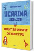 Ucraina 2009-2019. Appunti da un paese che non c'&egrave; pi&ugrave;