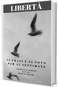 Libert&agrave;: 52 Frasi e 52 Foto per 52 Settimane