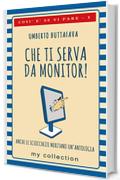 Che ti serva da monitor!: Anche le sciocchezze meritano un'antologia (Cos&igrave; &egrave; se vi pare Vol. 1)