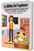 La Bibbia Del Copiatore: La Guida Pi&ugrave; Completa Per Copiare Con Successo a Scuola e All'Universit&agrave;