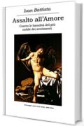 Assalto all'Amore: Contro le banalit&agrave; del pi&ugrave; nobile dei sentimenti
