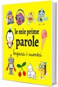 Le Mie Prime Parole Impara i Numeri: Giochi Per Bambini Da 1 a 3 anni, Illustrata, Ediz. a colori, Impara l'italiano!