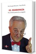 Io, Sgabanaza: Vita, comicit&agrave; e poesia di un romagnolo. (T&ograve;poi)