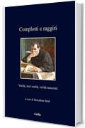 Complotti e raggiri: Verit&agrave;, non verit&agrave;, verit&agrave; nascoste