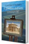 Il giardino dell'arte: Il romanzo di un viaggio fra le meraviglie d'Italia