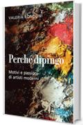 Perch&eacute; dipingo: Motivi e passioni di artisti moderni