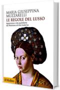 Le regole del lusso: Apparenza e vita quotidiana dal Medioevo all'et&agrave; moderna (Biblioteca storica)