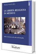La libert&agrave; religiosa in Messico: Dalla rivoluzione alle sfide dell'attualit&agrave;