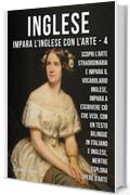 4 - Inglese - Impara l'Inglese con l'arte: Impara a descrivere ci&ograve; che vedi, con un testo bilingue in inglese e italiano, mentre esplori bellissime opere d'arte