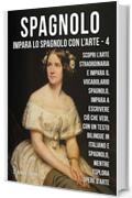 4 - Spagnolo - Impara lo Spagnolo con l'Arte: Impara a descrivere ci&ograve; che vedi, con un testo bilingue in spagnolo e italiano, mentre esplori bellissime opere d'arte
