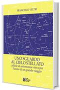 Uno sguardo al cielo stellato. Pillole di astronomia visiva per l'inizio di un grande viaggio