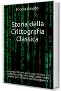 Storia della Crittografia Classica: Lo straordinario percorso storico dei sistemi crittografici dagli albori della civilt&agrave; sino al secondo dopoguerra
