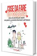 Cose da fare in coppia: Libro di attivit&agrave; per adulti con giochi e curiosit&agrave; divertenti sull'amore