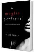 La moglie perfetta (Un emozionante thriller psicologico di Jessie Hunt &mdash;Libro Uno)