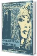 Guerriera Per Caso