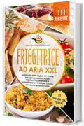 Friggitrice ad aria XXL: La raccolta delle migliori 111 ricette per ogni occasione. Inclusi importanti accorgimenti e suggerimenti per il Airfryer. Cucina ... senza grassi - Bonus: 11 snack da festa!