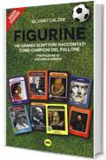 Figurine. I grandi scrittori raccontati come campioni del pallone. Nuova ediz.