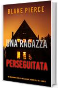 Una ragazza perseguitata (Un thriller mozzafiato con l&rsquo;agente dell&rsquo;FBI Ella Dark &ndash; Libro 3)