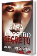 Sar&agrave; il nostro segreto: (Thriller Psicologico)
