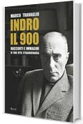 Indro: il 900: Racconti e immagini di una vita straordinaria