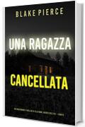 Una ragazza cancellata (Un thriller mozzafiato con l&rsquo;agente dell&rsquo;FBI Ella Dark &ndash; Libro 6)