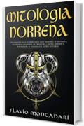 Mitologia Norrena: Un Viaggio alla Scoperta dei Miti Nordici. Le Divinit&agrave;, Gli Eroi, Le Leggende, Le Creature, I Nove Mondi, Il Ragnarok, Il Valhalla E Altro Ancora!