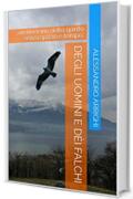Degli uomini e d&egrave;i falchi: ...un itinerario dello spirito senza spazio e tempo.