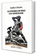 LO STEMMA DI NOLE E IL GONFALONE: Ricerca storica (La storia, piccola e grande Vol. 5)