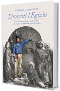 Drovetti l'Egizio: L&rsquo;avventurosa vita del collezionista alle origini del Museo Egizio di Torino