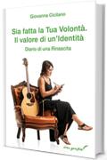 Sia fatta la Tua volont&agrave;. Il valore di un'identit&agrave;. Diario di una rinascita