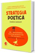 La Strategia Poetica: Una rivoluzionaria disciplina artistica che pu&ograve; aiutarti a trasformare la tua vita
