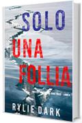 Solo una follia (Thriller con l&rsquo;agente Sadie Price &ndash; Libro 6)