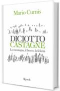 Diciotto castagne. La montagna, il bosco, la felicit&agrave;