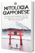 Mitologia Giapponese: Tra mostri, spiriti e potenti divinit&agrave;. Un viaggio tra i miti e le leggende dell'antico Giappone (Easy History Italiano)