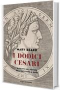 I dodici Cesari: Ritratti del potere dall'antichit&agrave; a oggi
