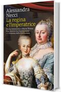 La regina e l'imperatrice: Maria Antonietta e Maria Teresa. Due destini tra l&rsquo;assolutismo e il dramma della Rivoluzione