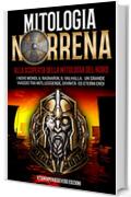 Mitologia Norrena: Alla Scoperta della Mitologia del Nord. I Nove Mondi, Il Ragnarok, Il Valhalla. Il Grande Viaggio tra Miti, Leggende, Divinit&agrave; ed Eterni Eroi.