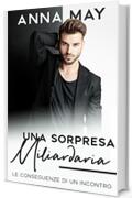 Una sorpresa miliardaria: Le conseguenze di un incontro (il mio miliardario Vol. 4)