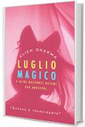 LUGLIO MAGICO E ALTRI RACCONTI OSCENI PER ADULTERI: Raccolta di racconti erotici spinti per chi ama senza tab&ugrave;