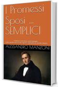 I Promessi Sposi &hellip;SEMPLICI : L&rsquo;Autore, la trama, i personaggi. Tutto quello che c&rsquo;&egrave; da sapere, spiegato nel modo pi&ugrave; chiaro. Con illustrazioni, filmati ... scaricare la versione integrale. (SEMPLICE)