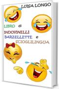 LIBRO DI INDOVINELLI, BARZELLETTE E SCIOGLILINGUA
